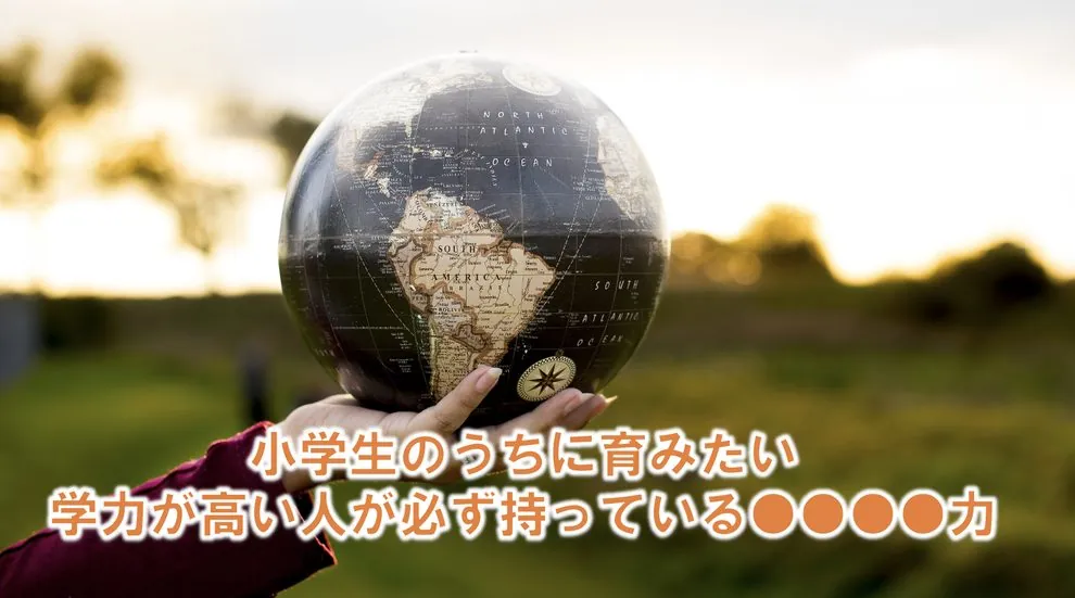 小学生のうちから育みたい！学力が高い人が必ず持っている○○○○力