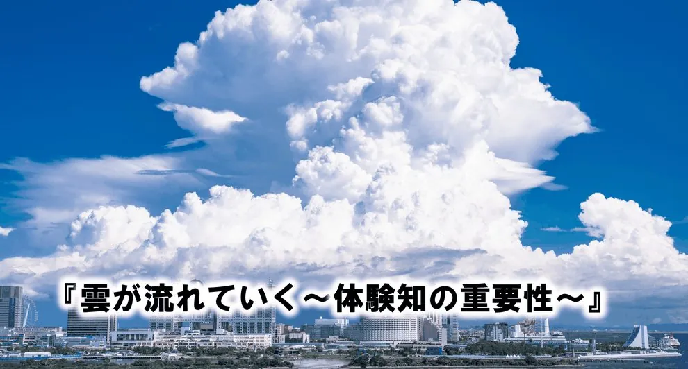 雲が流れていく〜体験知の重要性〜