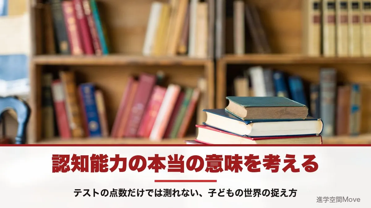 認知能力の本当の意味を考える ～テストの点数だけでは測れない、子どもの世界の捉え方～